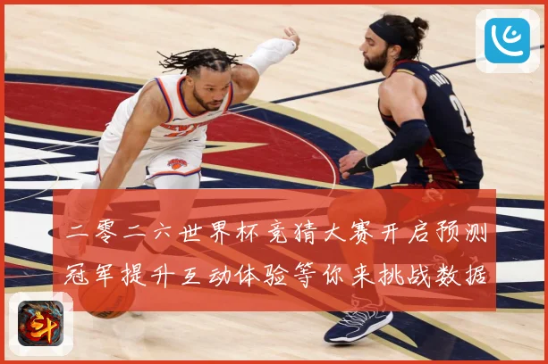 二零二六世界杯竞猜大赛开启预测冠军提升互动体验等你来挑战数据研判
