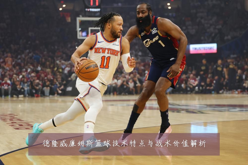 德隆威廉姆斯篮球技术特点与战术价值解析
