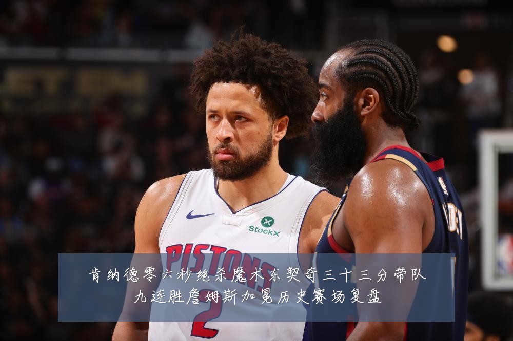 肯纳德零六秒绝杀魔术东契奇三十三分带队九连胜詹姆斯加冕历史赛场复盘