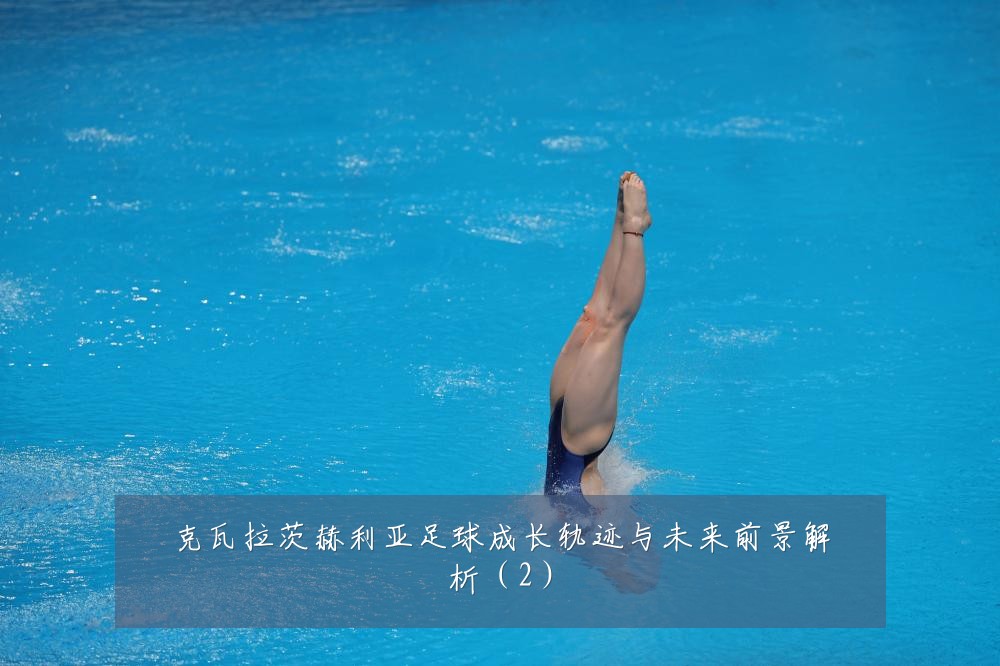 克瓦拉茨赫利亚足球成长轨迹与未来前景解析（2）