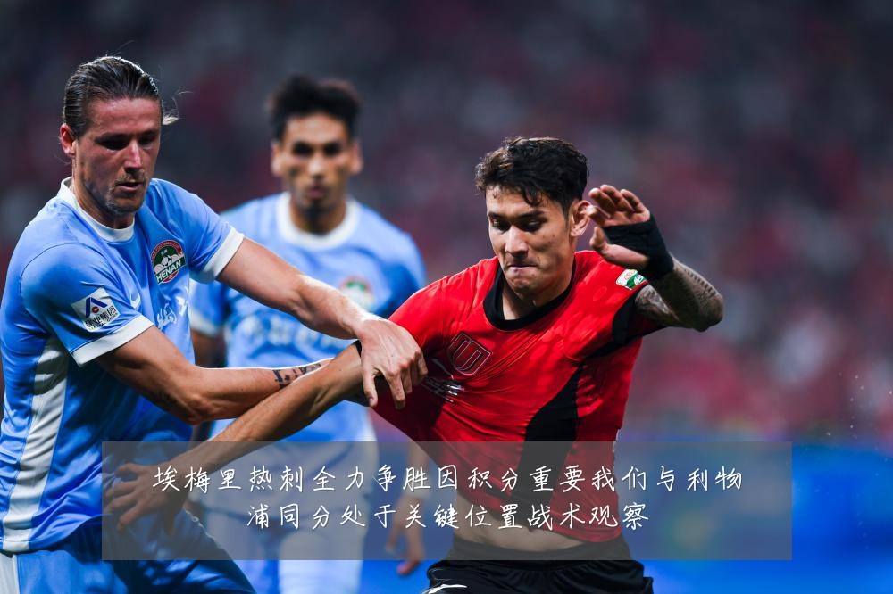 埃梅里热刺全力争胜因积分重要我们与利物浦同分处于关键位置战术观察